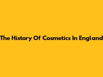 The History Of Cosmetics In England