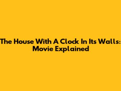 The House With A Clock In Its Walls: Movie Explained