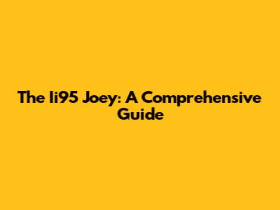 The Ii95 Joey: A Comprehensive Guide