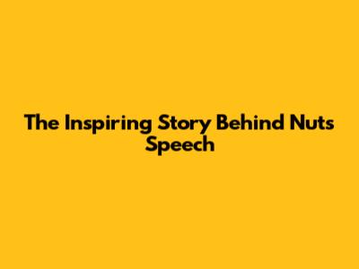 The Inspiring Story Behind 'Nuts' Speech
