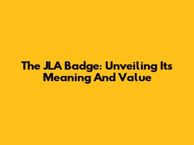 The JLA Badge: Unveiling Its Meaning And Value
