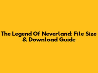 The Legend Of Neverland: File Size & Download Guide