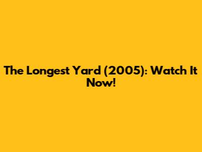 The Longest Yard (2005): Watch It Now!