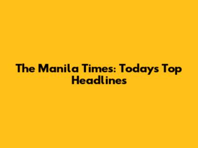 The Manila Times: Today's Top Headlines