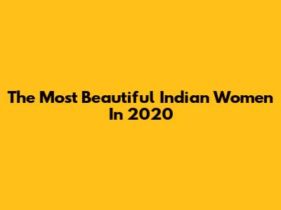 The Most Beautiful Indian Women In 2020