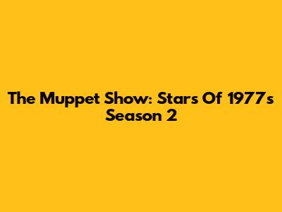 The Muppet Show: Stars Of 1977's Season 2