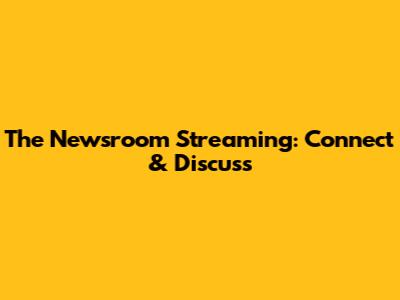 The Newsroom Streaming: Connect & Discuss
