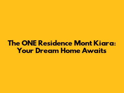 The ONE Residence Mont Kiara: Your Dream Home Awaits