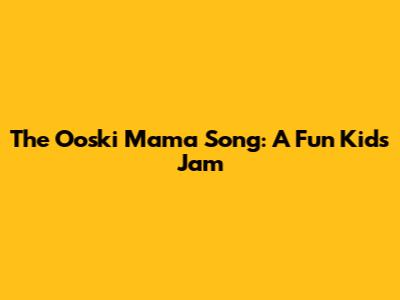 The Ooski Mama Song: A Fun Kids' Jam