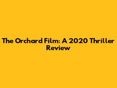 The Orchard Film: A 2020 Thriller Review