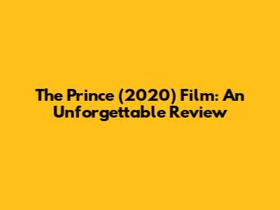 The Prince (2020) Film: An Unforgettable Review