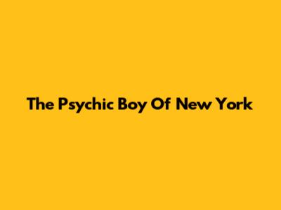 The Psychic Boy Of New York