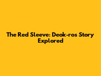 The Red Sleeve: Deok-ro's Story Explored