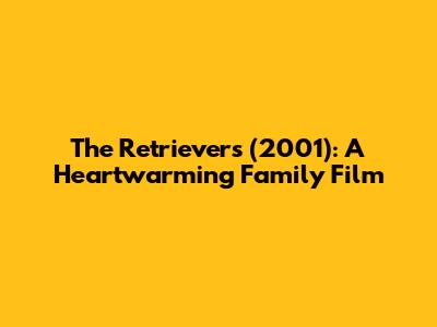 The Retrievers (2001): A Heartwarming Family Film