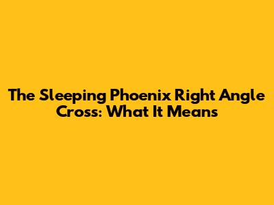The Sleeping Phoenix Right Angle Cross: What It Means