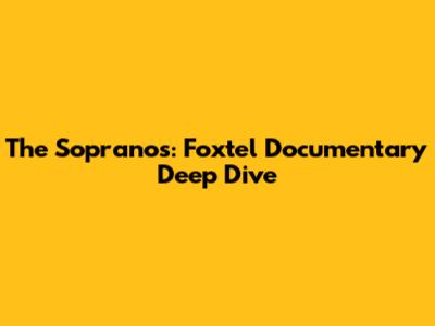 The Sopranos: Foxtel Documentary Deep Dive