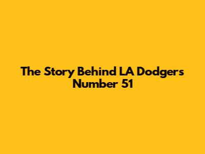 The Story Behind LA Dodgers Number 51