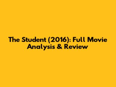 The Student (2016): Full Movie Analysis & Review