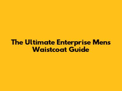 The Ultimate Enterprise Men's Waistcoat Guide