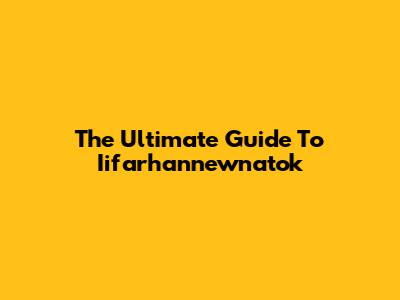 The Ultimate Guide To Iifarhannewnatok
