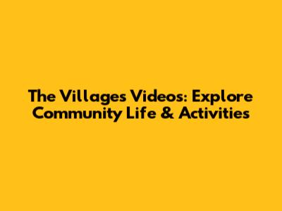 The Villages Videos: Explore Community Life & Activities