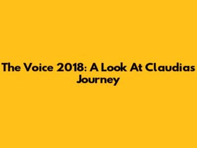 The Voice 2018: A Look At Claudia's Journey