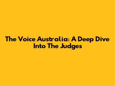 The Voice Australia: A Deep Dive Into The Judges