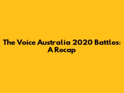 The Voice Australia 2020 Battles: A Recap
