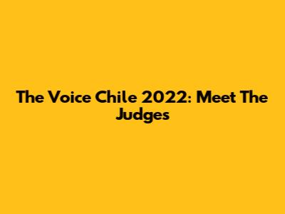 The Voice Chile 2022: Meet The Judges