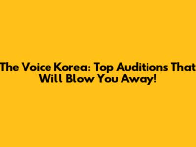 The Voice Korea: Top Auditions That Will Blow You Away!
