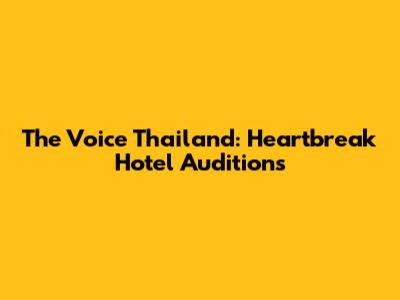 The Voice Thailand: Heartbreak Hotel Auditions