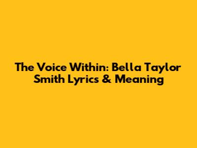The Voice Within: Bella Taylor Smith Lyrics & Meaning