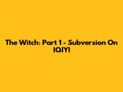 The Witch: Part 1 - Subversion On IQIYI