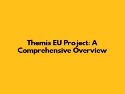Themis EU Project: A Comprehensive Overview