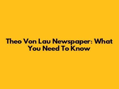Theo Von Lau Newspaper: What You Need To Know
