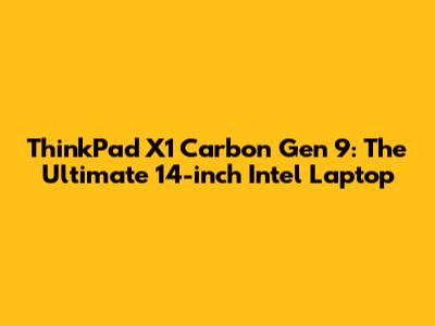 ThinkPad X1 Carbon Gen 9: The Ultimate 14-inch Intel Laptop