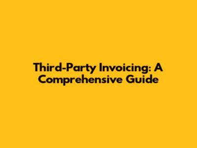Third-Party Invoicing: A Comprehensive Guide