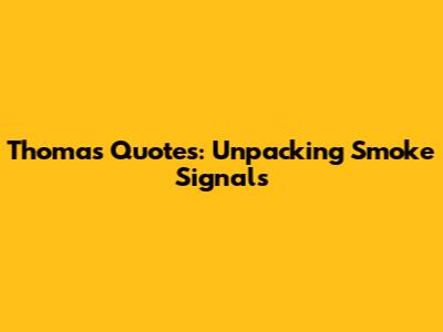 Thomas Quotes: Unpacking Smoke Signals