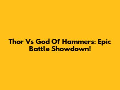 Thor Vs God Of Hammers: Epic Battle Showdown!