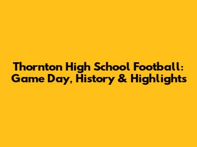 Thornton High School Football: Game Day, History & Highlights