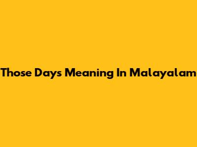 Those Days Meaning In Malayalam
