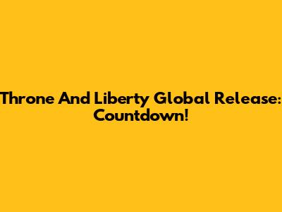Throne And Liberty Global Release: Countdown!