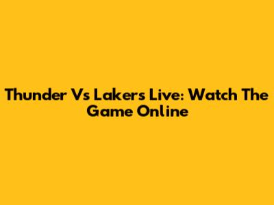 Thunder Vs Lakers Live: Watch The Game Online