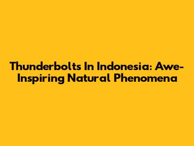 Thunderbolts In Indonesia: Awe-Inspiring Natural Phenomena