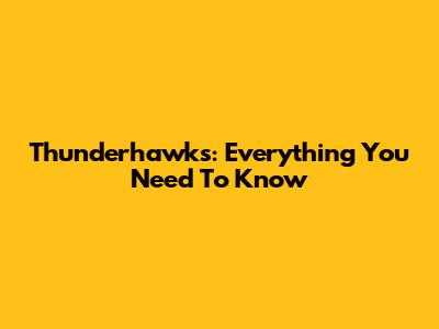 Thunderhawks: Everything You Need To Know