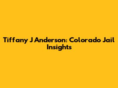 Tiffany J Anderson: Colorado Jail Insights