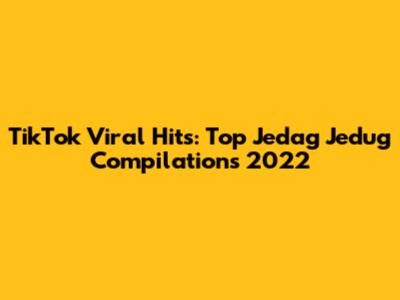 TikTok Viral Hits: Top Jedag Jedug Compilations 2022