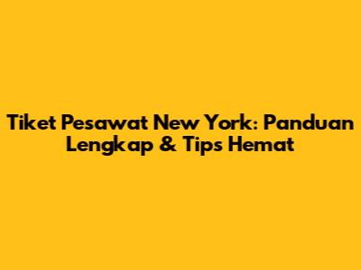 Tiket Pesawat New York: Panduan Lengkap & Tips Hemat