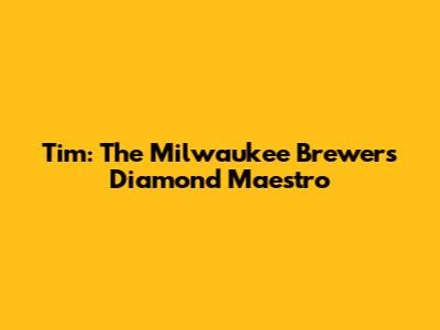 Tim: The Milwaukee Brewers' Diamond Maestro