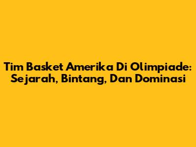 Tim Basket Amerika Di Olimpiade: Sejarah, Bintang, Dan Dominasi